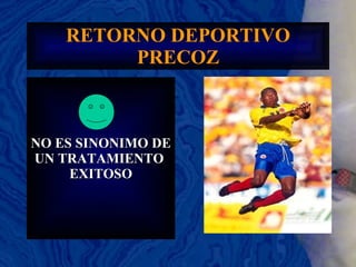 RETORNO DEPORTIVO PRECOZ NO ES SINONIMO DE UN TRATAMIENTO  EXITOSO 
