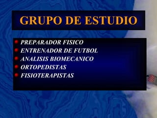 GRUPO DE ESTUDIO PREPARADOR FISICO ENTRENADOR DE FUTBOL ANALISIS BIOMECANICO ORTOPEDISTAS FISIOTERAPISTAS 