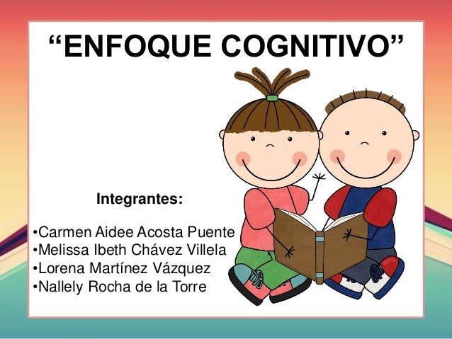âENFOQUE COGNITIVOâ
Integrantes:
â¢Carmen Aidee Acosta Puente
â¢Melissa Ibeth ChÃ¡vez Villela
â¢Lorena MartÃ­nez VÃ¡zquez
â¢Nalle...