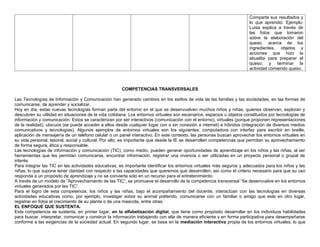 Comparte sus resultados y
lo que aprendió. Ejemplo:
Luisa explica a través de
las fotos que tomaron
sobre la elaboración del
queso, acerca de los
ingredientes, objetos y
acciones que hizo la
abuelita para preparar el
queso; y terminar la
actividad comiendo queso.
COMPETENCIAS TRANSVERSALES
Las Tecnologías de Información y Comunicación han generado cambios en los estilos de vida de las familias y las sociedades, en las formas de
comunicarse, de aprender y socializar.
Hoy en día, estas nuevas tecnologías forman parte del entorno en el que se desenvuelven muchos niños y niñas, quienes observan, exploran y
descubren su utilidad en situaciones de la vida cotidiana. Los entornos virtuales son escenarios, espacios u objetos constituidos por tecnologías de
información y comunicación. Estos se caracterizan por ser interactivos (comunicación con el entorno), virtuales (porque proponen representaciones
de la realidad), ubicuos (se puede acceder a ellos desde cualquier lugar con o sin conexión a internet) e híbridos (integración de diversos medios
comunicativos y tecnologías). Algunos ejemplos de entornos virtuales son los siguientes: computadora con interfaz para escribir en braille,
aplicación de mensajería de un teléfono celular o un panel interactivo. En este contexto, las personas buscan aprovechar los entornos virtuales en
su vida personal, laboral, social y cultural. Por ello, es importante que desde la IE se desarrollen competencias que permitan su aprovechamiento
de forma segura, ética y responsable.
Las tecnologías de información y comunicación (TIC), como medio, pueden generar oportunidades de aprendizaje en los niños y las niñas, al ser
herramientas que les permitan comunicarse, encontrar información, registrar una vivencia o ser utilizadas en un proyecto personal o grupal de
interés.
Para integrar las TIC en las actividades educativas, es importante identificar los entornos virtuales más seguros y adecuados para los niños y las
niñas, lo que supone tener claridad con respecto a las capacidades que queremos que desarrollen, así como el criterio necesario para que su uso
responda a un propósito de aprendizaje y no se convierta solo en un recurso para el entretenimiento.
A través de un modelo de “Aprovechamiento de las TIC”, se promueve el desarrollo de la competencia transversal “Se desenvuelve en los entornos
virtuales generados por las TIC”.
Para el logro de esta competencia, los niños y las niñas, bajo el acompañamiento del docente, interactúan con las tecnologías en diversas
actividades educativas como, por ejemplo, investigar sobre su animal preferido, comunicarse con un familiar o amigo que este en otro lugar,
registrar en fotos el crecimiento de su planta o de una mascota, entre otras.
EL ENFOQUE QUE SUSTENTA.
Esta competencia se sustenta, en primer lugar, en la alfabetización digital, que tiene como propósito desarrollar en los individuos habilidades
para buscar, interpretar, comunicar y construir la información trabajando con ella de manera eficiente y en forma participativa para desempeñarse
conforme a las exigencias de la sociedad actual. En segundo lugar, se basa en la mediación interactiva propia de los entornos virtuales, lo que
 