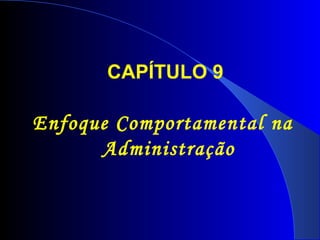 Enfoque Comportamental na Administração CAPÍTULO 9 