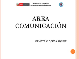 AREA
COMUNICACIÓN
MINISTERIO DE EDUCACIÓN
UNIVERSIDAD NACIONAL DE PIURA
DEMETRIO CCESA RAYME
 