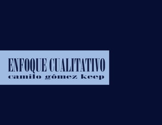 ENFOQUECUALITATIVOcamilo gómez keep
 