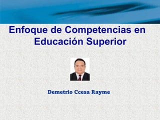 Enfoque de Competencias en
Educación Superior
Demetrio Ccesa Rayme
 