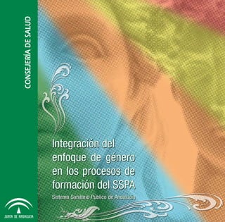 Integración del
enfoque de género
en los procesos de
formación del SSPA
Sistema Sanitario Público de Andalucía
 