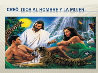 CREÓ DIOS AL HOMBRE Y LA MUJER.
 