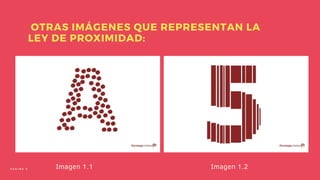 OTRAS IMÁGENES QUE REPRESENTAN LA
LEY DE PROXIMIDAD:
Imagen 1.2
Imagen 1.1
P Á G I N A 5
 