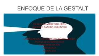 ENFOQUE DE LA GESTALT
DURLEY OCAMPO TRILLERAS
DOCENTE: SANDRA CORONADO
CORPORACIÓN UNIVERSITARIA IBEROAMERICA
FACULTAD DE PSICOLOGIA
SENSOPERCEPCIÓN
PSICOLOGIA
MARZO 2021
 