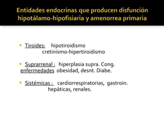 Tiroides:   hipotiroidismo cretinismo-hipertiroidismo Suprarrenal :   hiperplasia supra. Cong. enfermedades   obesidad, desnt. Diabe. Sistémicas :  cardiorrespiratorias,  gastroin. hepáticas, renales. 