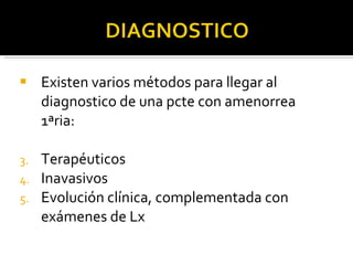 Existen varios métodos para llegar al diagnostico de una pcte con amenorrea 1ªria: Terapéuticos Inavasivos Evolución clínica, complementada con exámenes de Lx 