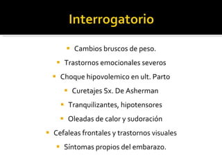 Cambios bruscos de peso. Trastornos emocionales severos Choque hipovolemico en ult. Parto Curetajes Sx. De Asherman Tranquilizantes, hipotensores Oleadas de calor y sudoración Cefaleas frontales y trastornos visuales Síntomas propios del embarazo. 