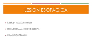 LESION ESOFAGICA
 0,02 % EN TRAUMA CERRADO
 ESOFAGOGRAMA + ESOFAGOSCOPIA
 REPARACION PRIMARIA
 