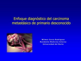 Enfoque diagnóstico del carcinoma
metastásico de primario desconocido
 