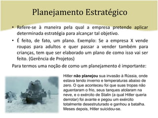 Planejamento EstratégicoRefere-se à maneira pela qual a empresa pretende aplicar determinada estratégia para alcançar tal objetivo.