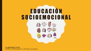 EDUCACIÓN
SOCIOEMOCIONAL
ELABORADO POR:
MTRO. HUITZILIHUITL CINTORA ALVAREZ.
 