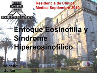 Residencia de Clínica
Medica Septiembre 2019
Enfoque Eosinofilia y
Síndrome
Hipereosinofílico
Minetto
Julián
 