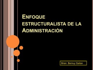 Enfoqueestructuralista de la Administración Brian  Bernuy Gaitan  