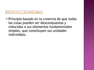 Principio basado en la creencia de que todas las cosas pueden ser descompuestas y reducidas a sus elementos fundamentales simples, que constituyen sus unidades indivisibles.  