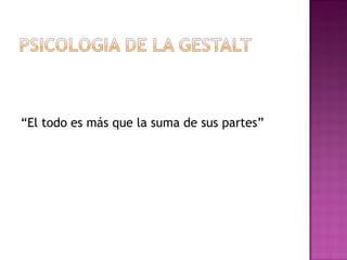 “ El todo es más que la suma de sus partes” 