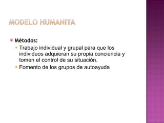 Métodos:  Trabajo individual y grupal para que los individuos adquieran su propia conciencia y tomen el control de su situación. Fomento de los grupos de autoayuda 