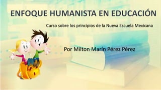 Por Milton Marín Pérez Pérez
Curso sobre los principios de la Nueva Escuela Mexicana
 