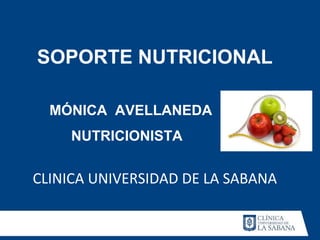 SOPORTE NUTRICIONAL
CLINICA UNIVERSIDAD DE LA SABANA
MÓNICA AVELLANEDA
NUTRICIONISTA
 