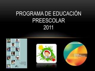 PROGRAMA DE EDUCACIÓN 
PREESCOLAR 
2011 
 