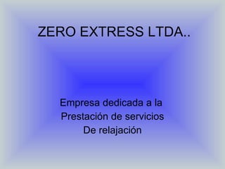 ZERO EXTRESS LTDA.. Empresa dedicada a la  Prestación de servicios De relajación 