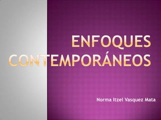 Enfoques Contemporáneos Norma Itzel Vasquez Mata 
