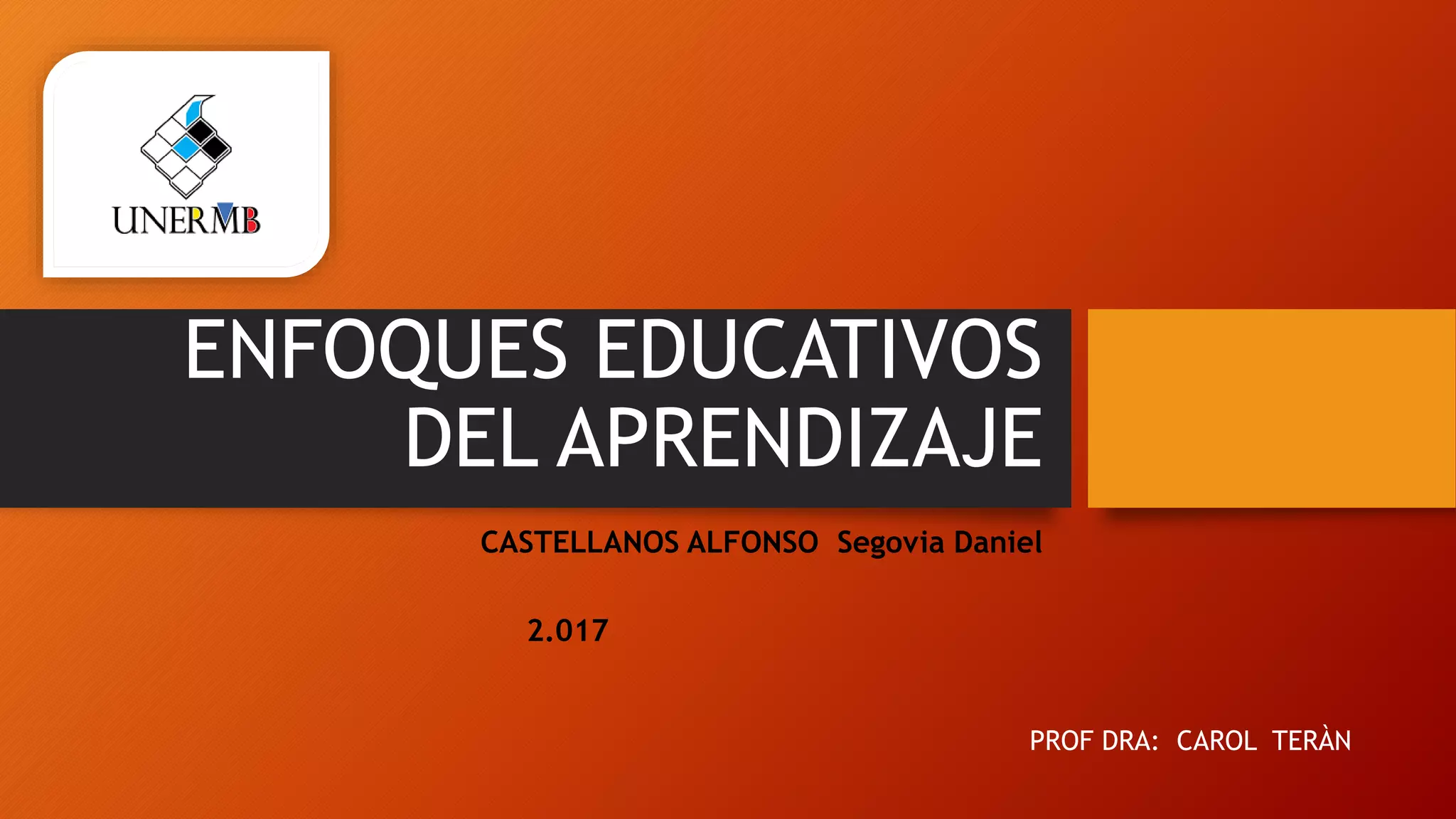 ENFOQUES EDUCATIVOS
DEL APRENDIZAJE
CASTELLANOS ALFONSO Segovia Daniel
2.017
PROF DRA: CAROL TERÀN