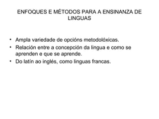 ENFOQUES E MÉTODOS PARA A ENSINANZA DE LINGUAS ,[object Object],[object Object],[object Object]