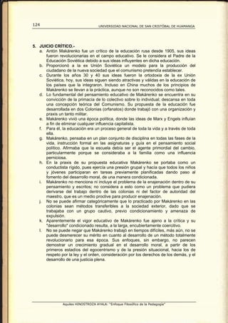124                                 UNIVERSIDAD NACIONAL DE SAN CRISTÓBAL DE HUAMANGA




5. JUICIO CRÍTICO.-
   a. Antón Makárenko fue un crítico de la educación rusa desde 1905, sus ideas
      fueron revolucionarias en el campo educativo. Se le considera el Padre de la
      Educación Soviética debido a sus ideas influyentes en dicha educación.
   b. Proporcionó a la ex Unión Soviética un modelo para la producción del
      ciudadano de la nueva sociedad que el comunismo pretendía establecer.
   c. Durante los años 30 y 40 sus ideas fueron la ortodoxia de la ex Unión
      Soviética, hoy, sus ideas siguen siendo atractivas y válidas en la educación de
      los países que la integraron. Incluso en China muchos de los principios de
      Makárenko se llevan a la práctica, aunque no son reconocidos como tales.
   d. Lo fundamental del pensamiento educativo de Makárenko se encuentra en su
      convicción de la primacía de lo colectivo sobre lo individual; descansa en toda
      una concepción teórica del Comunismo. Su propuesta de la educación fue
      desarrollada en dos Colonias (orfanatos) donde trabajó con una organización y
      praxis un tanto militar.
   e. Makárenko vivió una época política, donde las ideas de Marx y Engels influían
      a fin de eliminar cualquier influencia capitalista.
   f. Para él, la educación era un proceso general de toda la vida y a través de toda
      ella.
   g. Makárenko, pensaba en un plan conjunto de disciplina en todas las fases de la
      vida, instrucción formal en las asignaturas y guía en el pensamiento social
      político. Afirmaba que la escuela debía ser el agente primordial del cambio,
      particularmente porque se consideraba a la familia como una influencia
      perniciosa.
   h. En la praxis de su propuesta educativa Makárenko se portaba como un
      conductista rígido, pues ejercía una presión grupal y hacía que todos los niños
      y jóvenes participaran en tareas previamente planificadas dando paso al
      fomento del desarrollo moral, de una manera condicionada.
   i. Makárenko no menciona ni incluye el problema de la enajenación dentro de su
      pensamiento y escritos; no considera a esto como un problema que pudiera
      derivarse del trabajo dentro de las colonias ni del factor de autoridad del
      maestro, que es un medio proclive para producir enajenación.
   j. No se puede afirmar categóricamente que lo practicado por Makárenko en las
      colonias sean métodos transferibles a la sociedad exterior, dado que se
      trabajaba con un grupo cautivo, previo condicionamiento y amenaza de
      expulsión.
   k. Aparentemente el vigor educativo de Makárenko fue ajeno a la crítica y su
      "desarrollo" condicionado resulta, a la larga, encubiertamente coercitivo.
   l. No se puede negar que Makárenko trabajó en tiempos difíciles, más aún, no se
      puede desmerecer su mérito en cuanto al desarrollo de un método totalmente
      revolucionario para esa época. Sus enfoques, sin embargo, no parecen
      demostrar un crecimiento gradual en el desarrollo moral, a partir de los
      primeros estadíos del egocentrismo y de la presión situacional, hacia los de
      respeto por la ley y el orden, consideración por los derechos de los demás, y el
      desarrollo de una justicia plena.




               Aquiles HINOSTROZA AYALA: “Enfoque Filosófico de la Pedagogía”
 