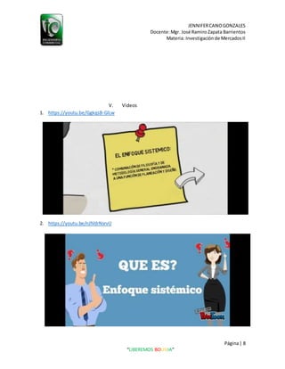 JENNIFERCANOGONZALES
Docente:Mgr. José Ramiro Zapata Barrientos
Materia: Investigaciónde MercadosII
Página| 8
“LIBEREMOS BOLIVIA”
V. Videos
1. https://youtu.be/GgkqsB-GlLw
2. https://youtu.be/nJlVdrNsrvU
 