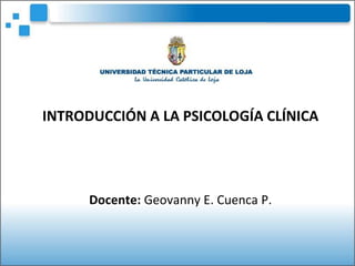 INTRODUCCIÓN A LA PSICOLOGÍA CLÍNICA
Docente: Geovanny E. Cuenca P.
 