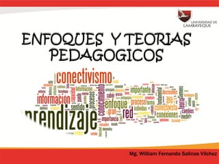 ENFOQUES Y TEORIAS
PEDAGOGICOS
Mg. William Fernando Salinas Vilchez
 