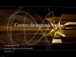 Composición IX Salguero Valerio Luis Fernando Sección 02 Centro de exposiciones  