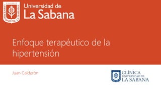 Enfoque terapéutico de la
hipertensión
Juan Calderón
 