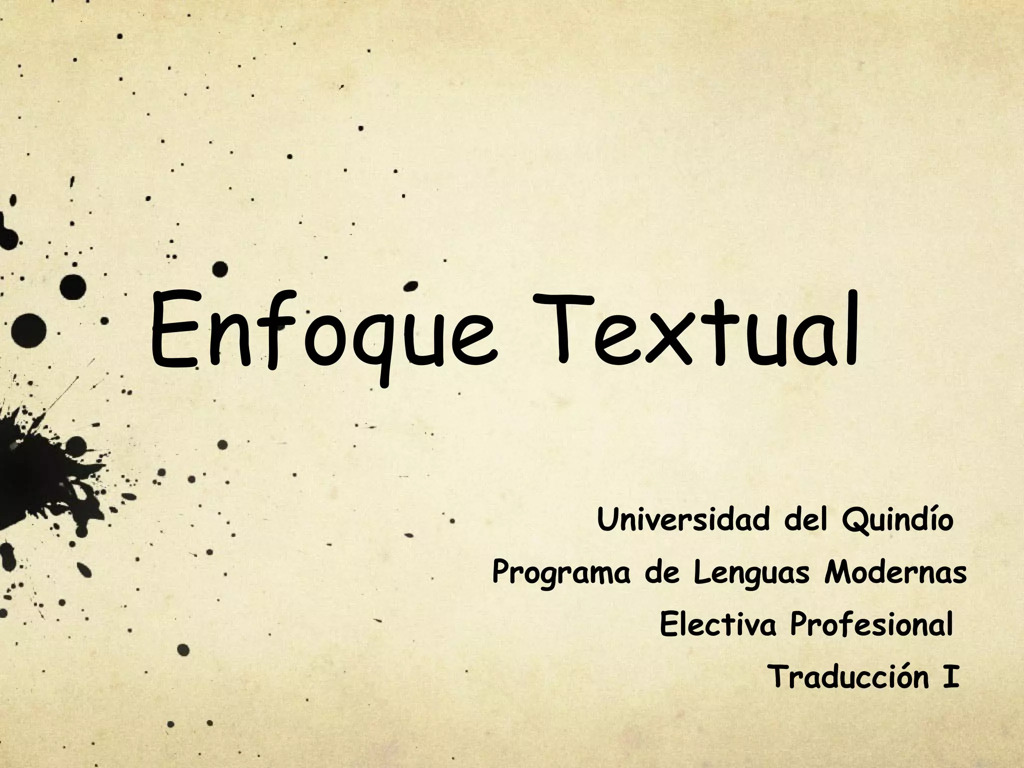 Enfoque Textual
Universidad del Quindío
Programa de Lenguas Modernas
Electiva Profesional
Traducción I
 