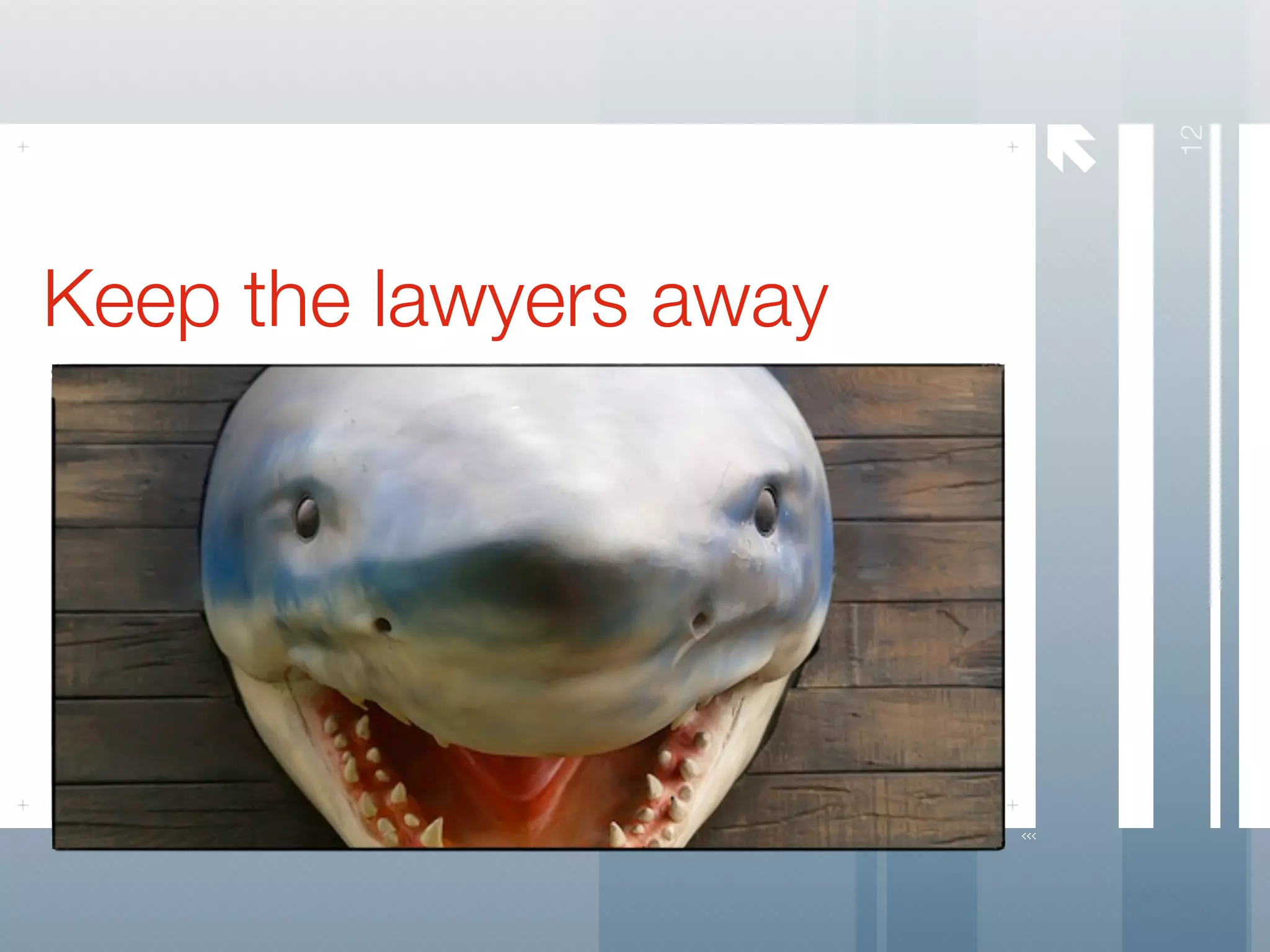 




                            12
Keep the lawyers away
 