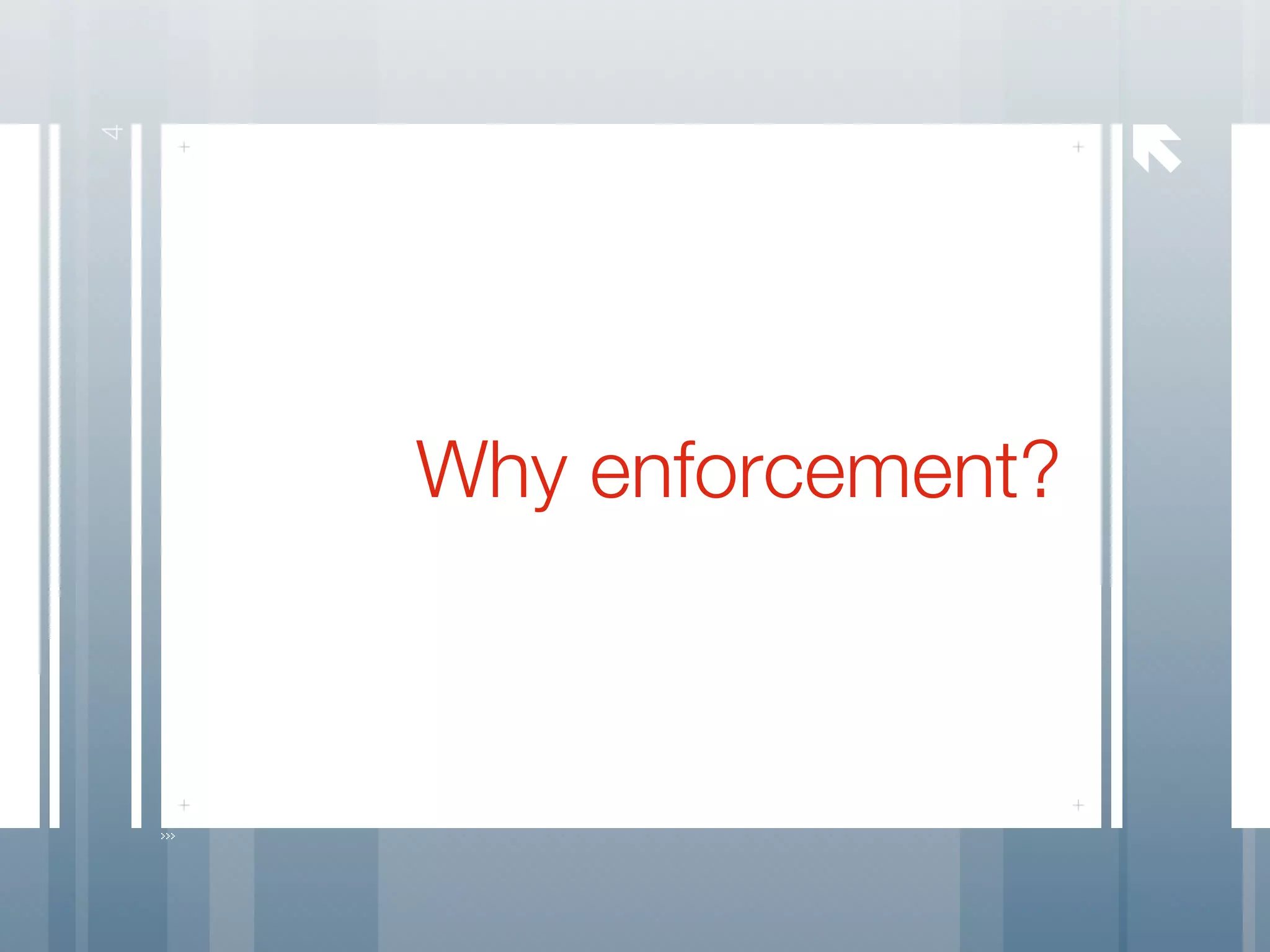 
4




    Why enforcement?
 