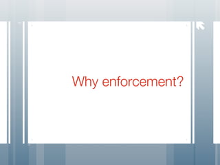 
4




    Why enforcement?
 