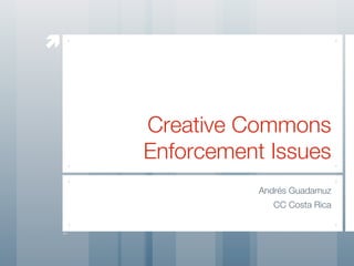 



    Creative Commons
    Enforcement Issues
               Andrés Guadamuz
                  CC Costa Rica
 