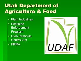 Utah Department of
Agriculture & Food
  Plant Industries
  Pesticide
  Enforcement
  Program
  Utah Pesticide
  Control Act
  FIFRA
 