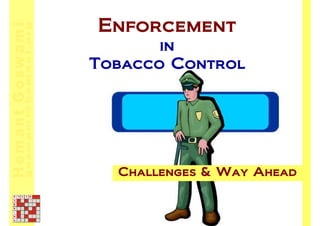 Enforcement
       in
Tobacco Control




  Challenges & Way Ahead
 