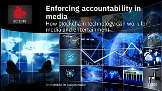 Enforcing accountability in
media
How blockchain technology can work for
media and entertainment
 