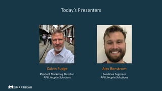 Calvin Fudge
Product Marketing Director
API Lifecycle Solutions
Alex Bonstrom
Solutions Engineer
API Lifecycle Solutions
Today’s Presenters
 