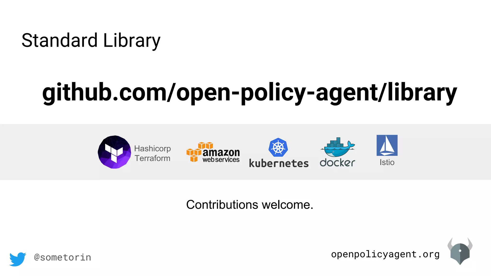 openpolicyagent.org@sometorin
Istio
Hashicorp
Terraform
github.com/open-policy-agent/library
Contributions welcome.
Standard Library
 