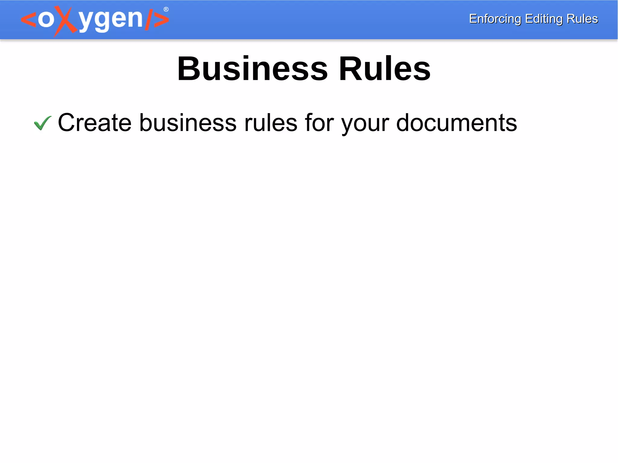Enforcing Editing RulesEnforcing Editing Rules
Business Rules
Create business rules for your documents
 