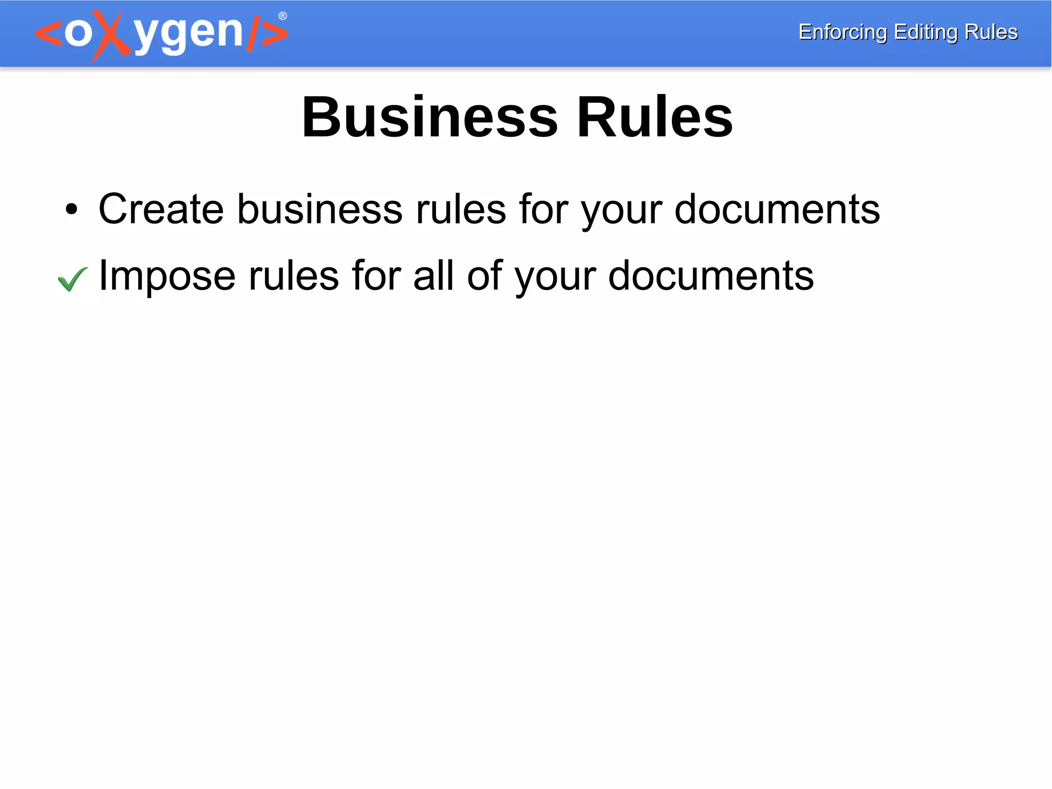 Enforcing Editing RulesEnforcing Editing Rules
Business Rules
● Create business rules for your documents
Impose rules for all of your documents
 