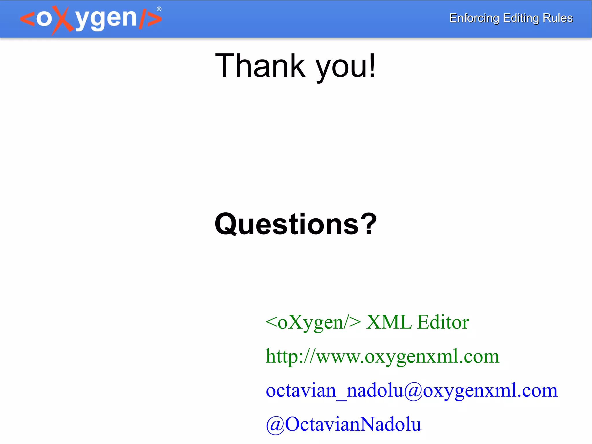 Enforcing Editing RulesEnforcing Editing Rules
Thank you!
Questions?
<oXygen/> XML Editor
http://www.oxygenxml.com
octavian_nadolu@oxygenxml.com
@OctavianNadolu
 